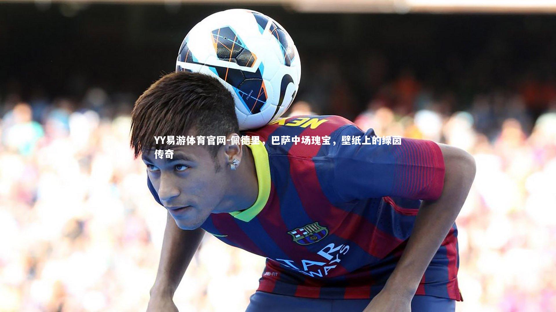 佩德里，巴萨中场瑰宝，壁纸上的绿茵传奇